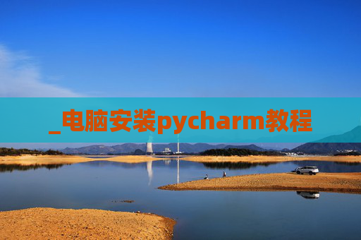 _电脑安装pycharm教程